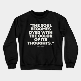 "The soul becomes dyed with the color of its thoughts." - Marcus Aurelius Inspirational Quote Crewneck Sweatshirt